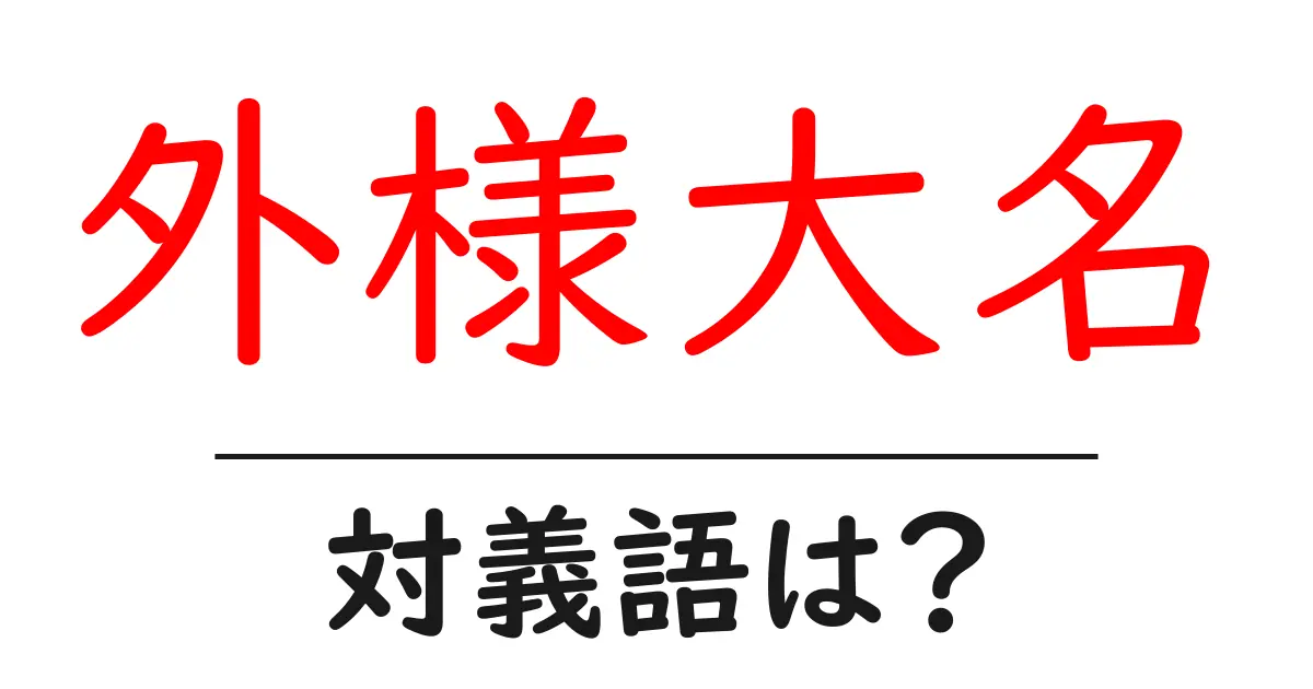 外様大名の対義語・反対語を使用例を交えて分かりやすく解説!