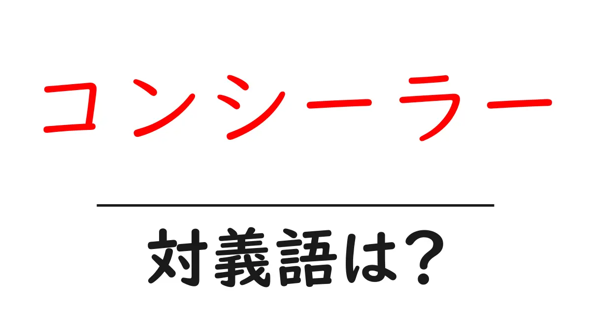 コンシーラーの対義語・反対語を使用例を交えて分かりやすく解説!