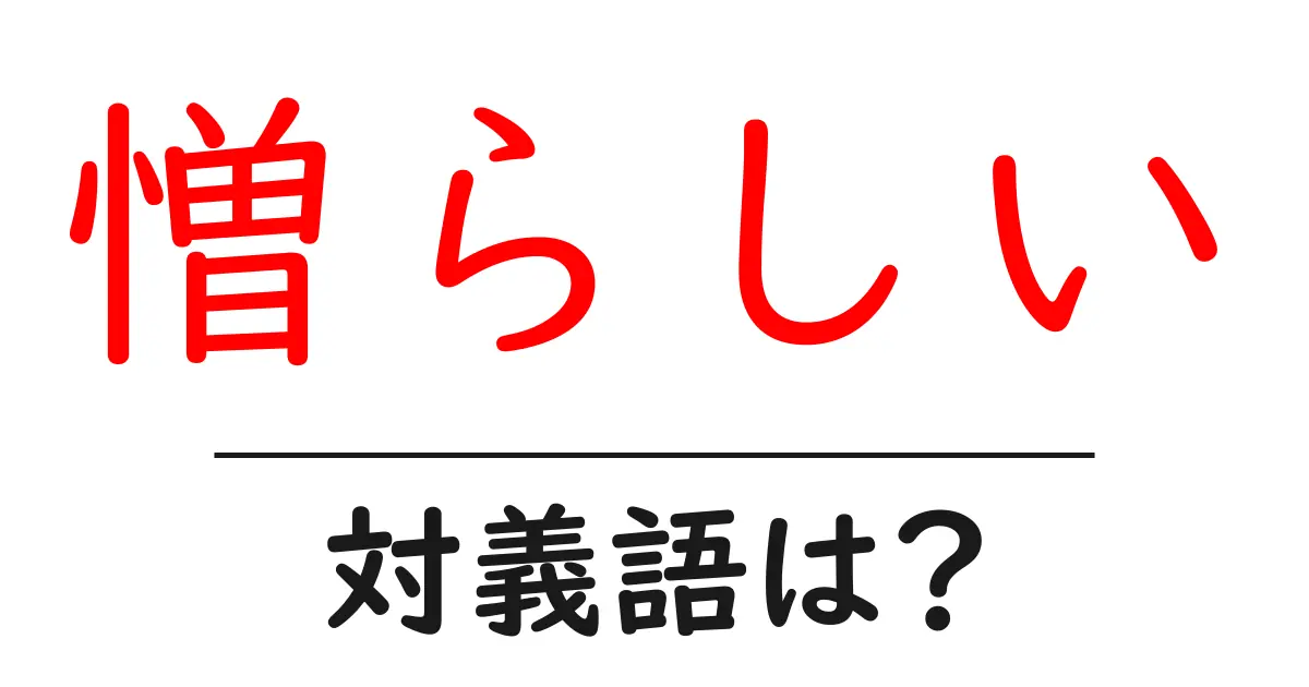憎らしいの対義語・反対語を使用例を交えて分かりやすく解説!