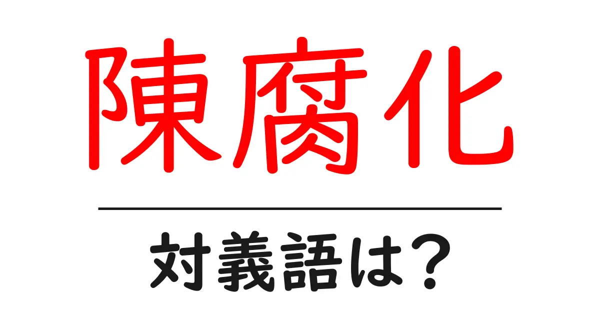 陳腐化の対義語・反対語を使用例を交えて分かりやすく解説!