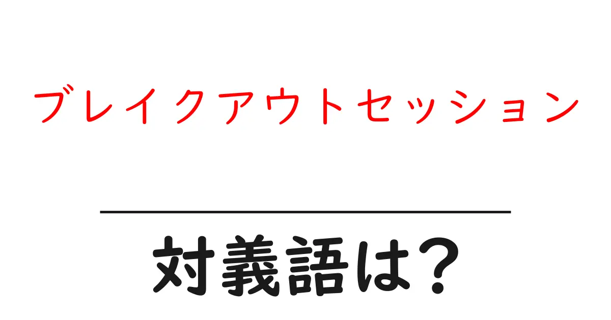 ブレイクアウトセッションの対義語・反対語を使用例を交えて分かりやすく解説!