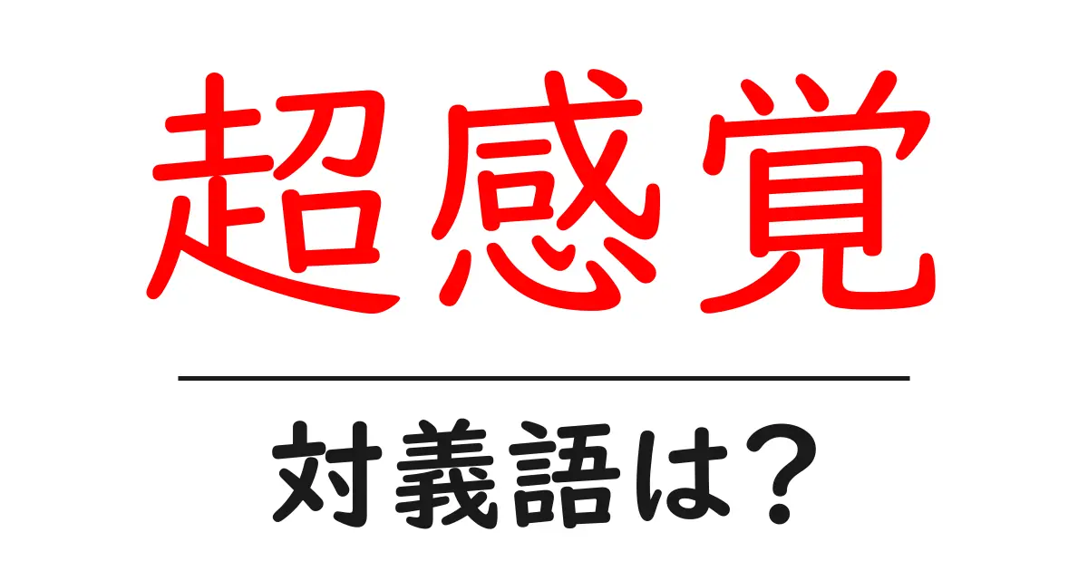 超感覚の対義語・反対語を使用例を交えて分かりやすく解説!