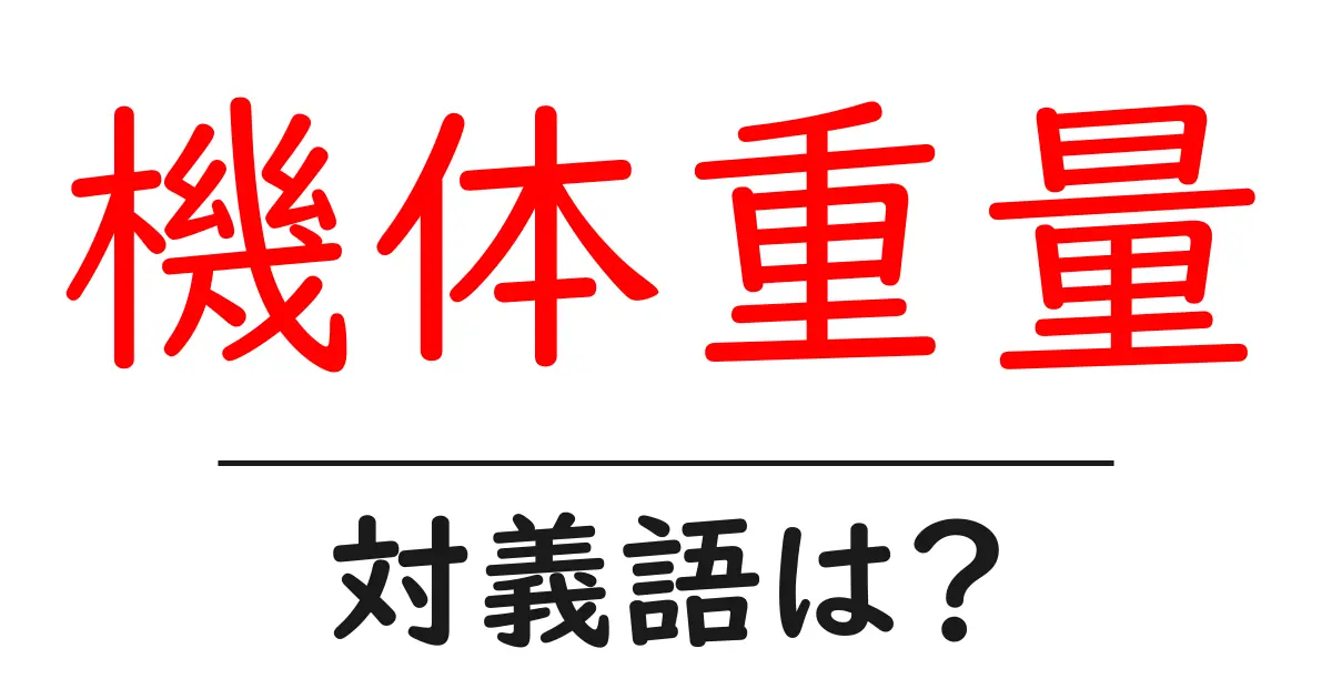 機体重量の対義語・反対語を使用例を交えて分かりやすく解説!