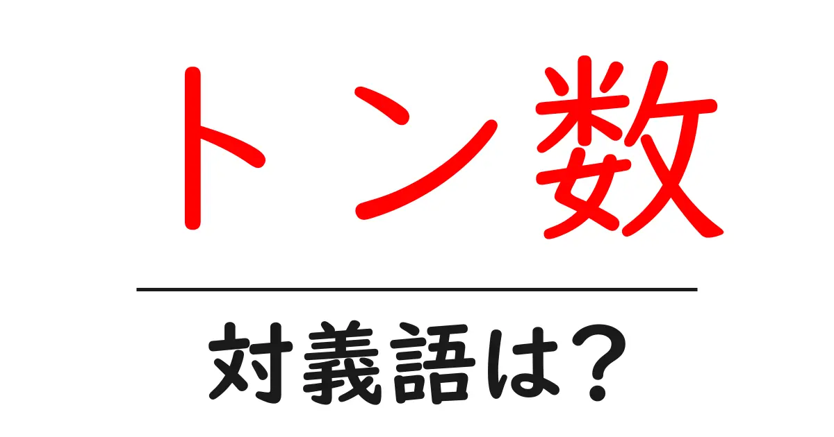トン数の対義語・反対語を使用例を交えて分かりやすく解説!