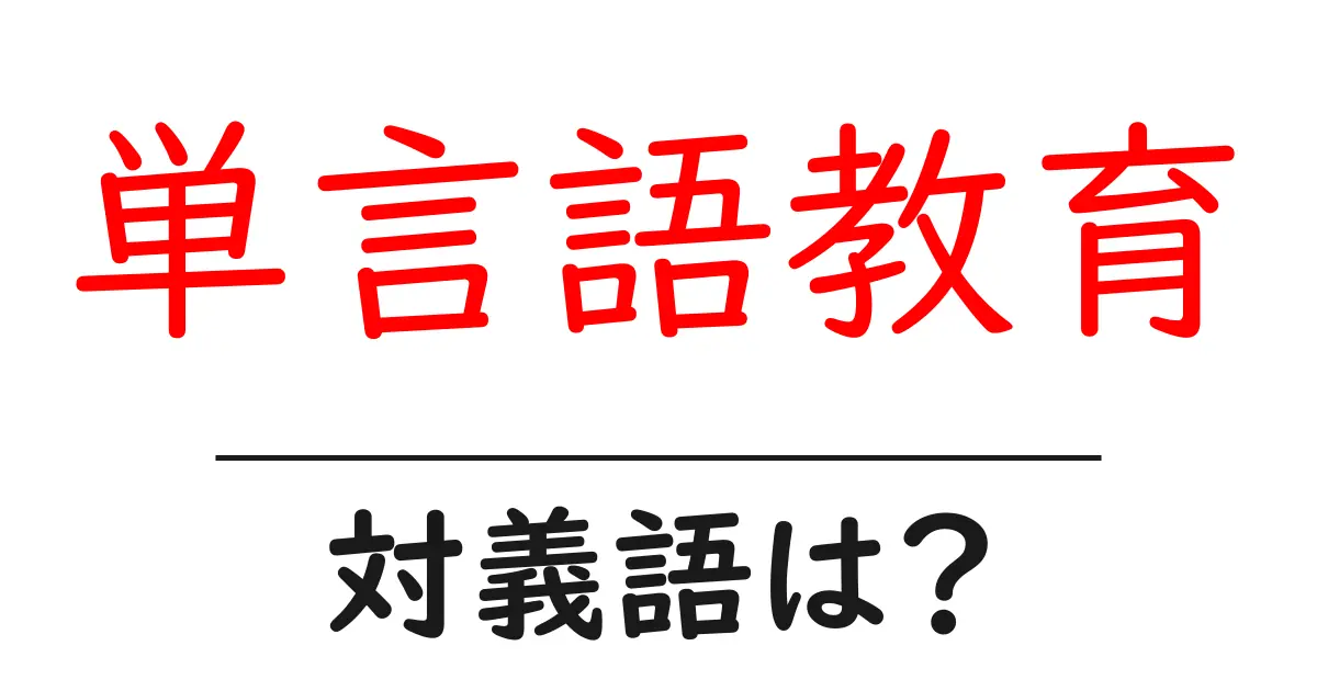 単言語教育の対義語・反対語を使用例を交えて分かりやすく解説!