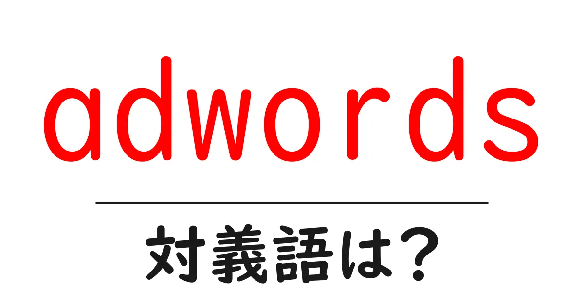 adwordsの対義語・反対語を使用例を交えて分かりやすく解説!