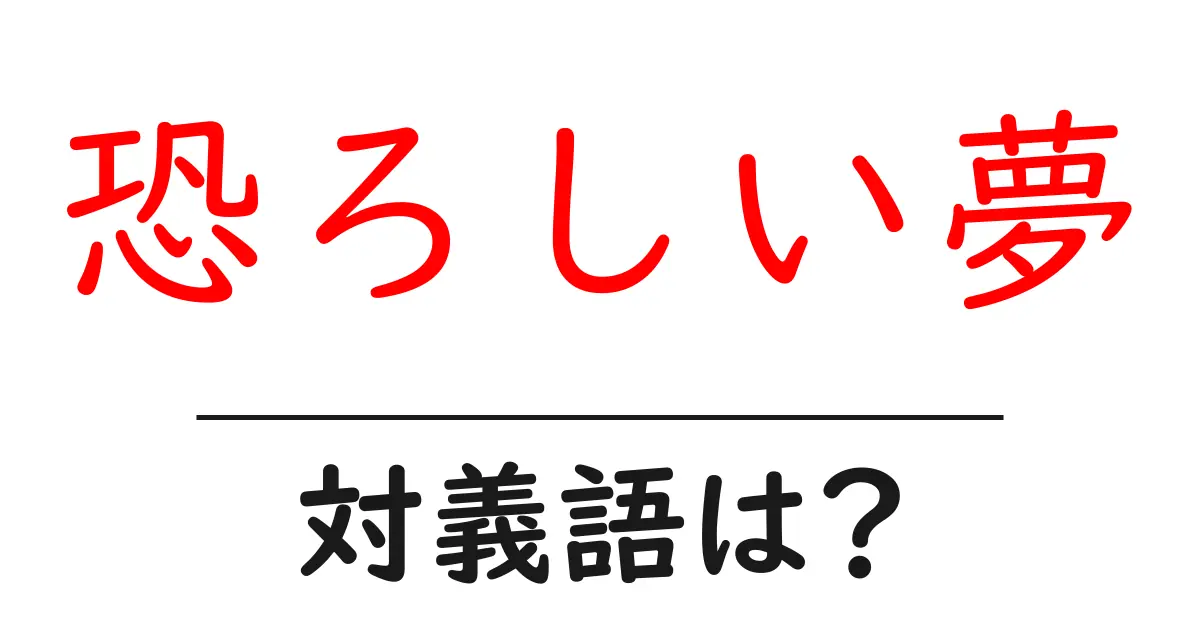 恐ろしい夢の対義語・反対語を使用例を交えて分かりやすく解説!
