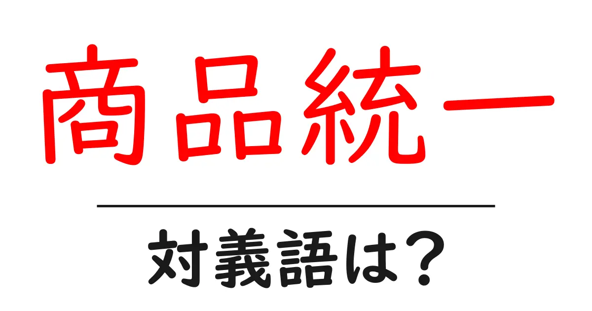 商品統一の対義語・反対語を使用例を交えて分かりやすく解説!