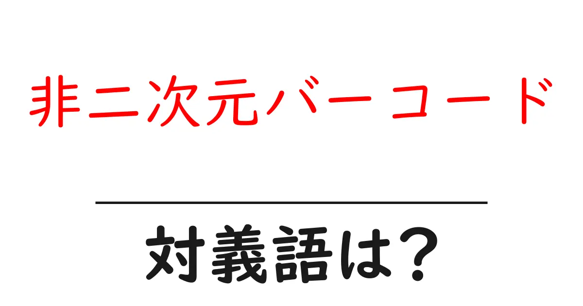 非二次元バーコードの対義語・反対語を使用例を交えて分かりやすく解説!