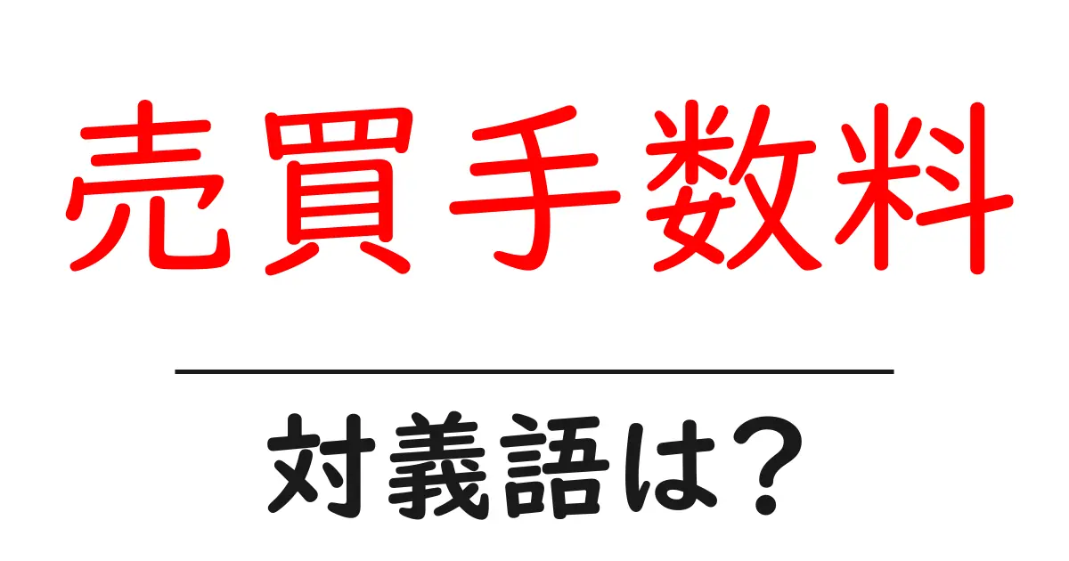 売買手数料の対義語・反対語を使用例を交えて分かりやすく解説!