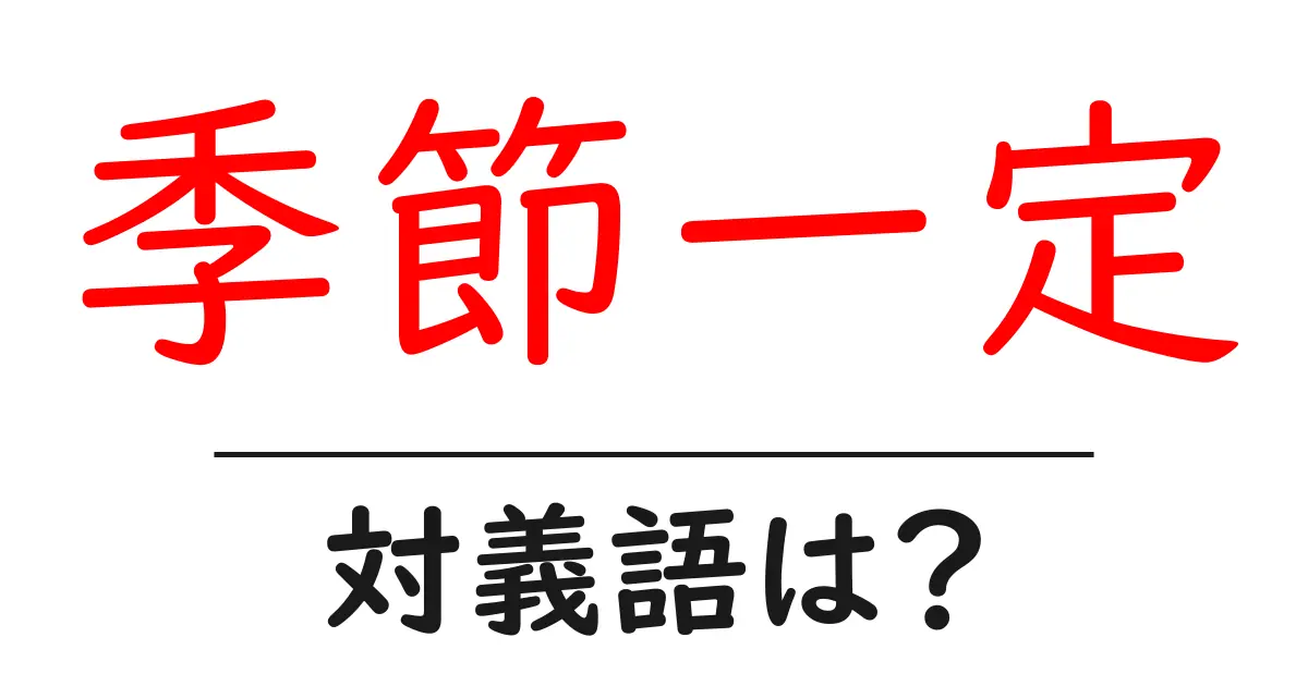 季節一定の対義語・反対語を使用例を交えて分かりやすく解説!