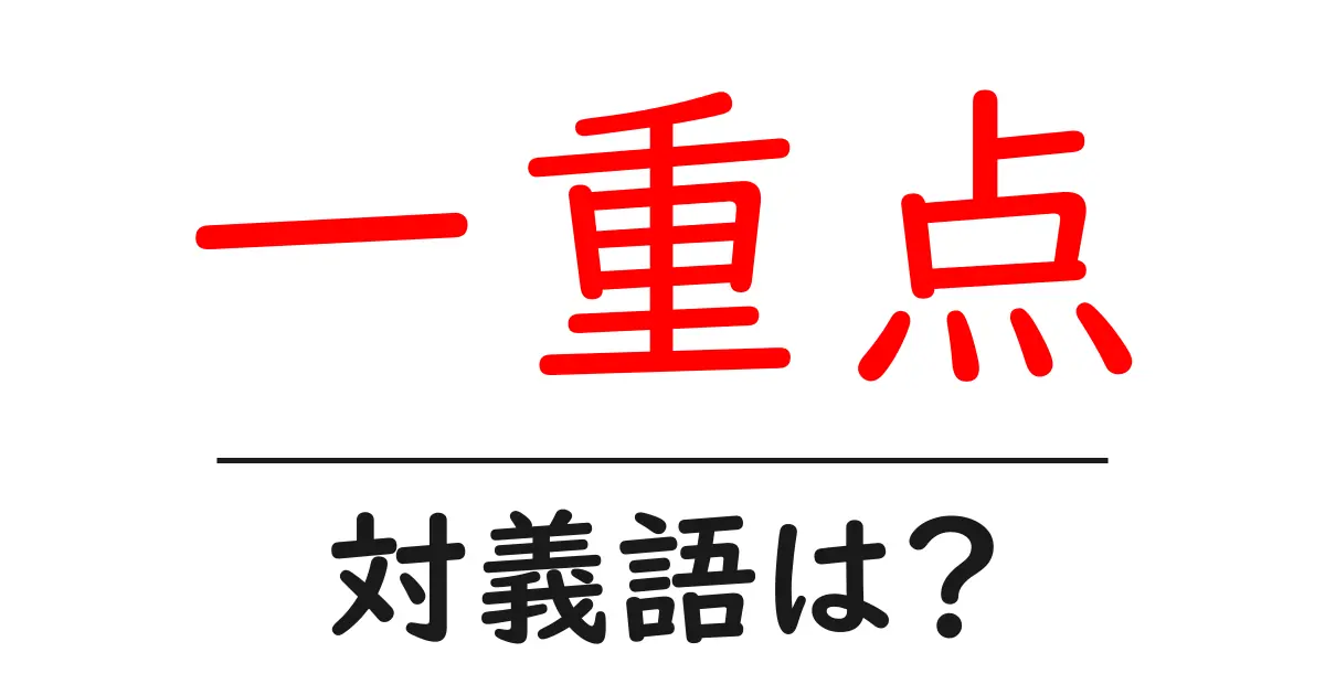 一重点の対義語・反対語を使用例を交えて分かりやすく解説!