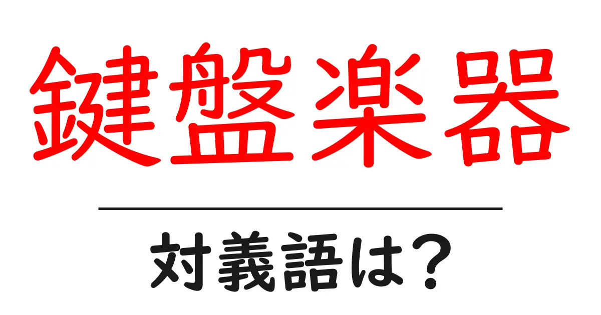 鍵盤楽器の対義語・反対語を使用例を交えて分かりやすく解説!