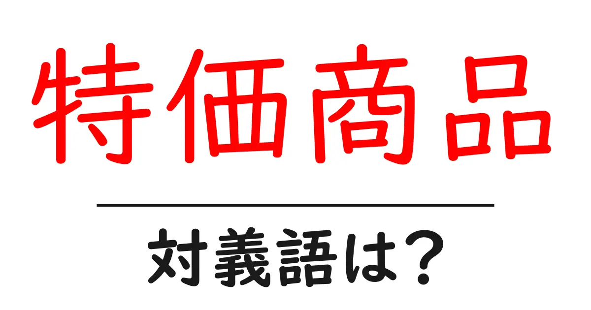 特価商品の対義語・反対語を使用例を交えて分かりやすく解説!