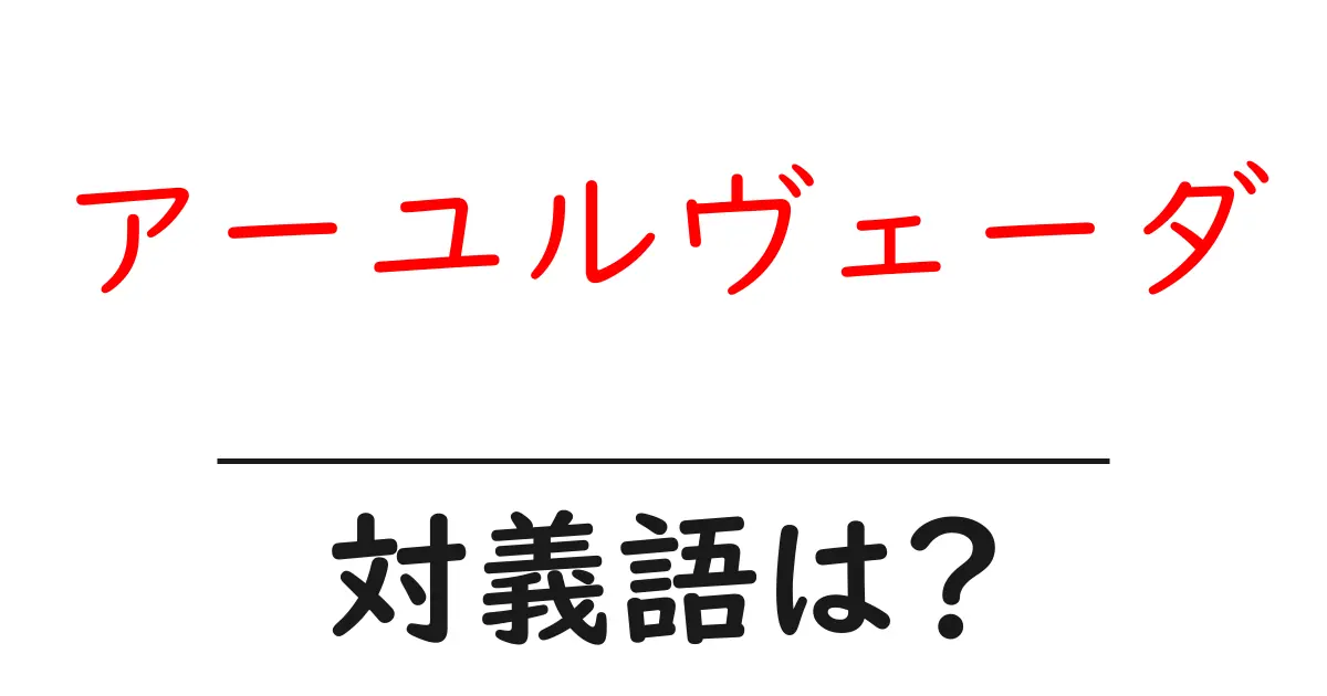 アーユルヴェーダの対義語・反対語を使用例を交えて分かりやすく解説!