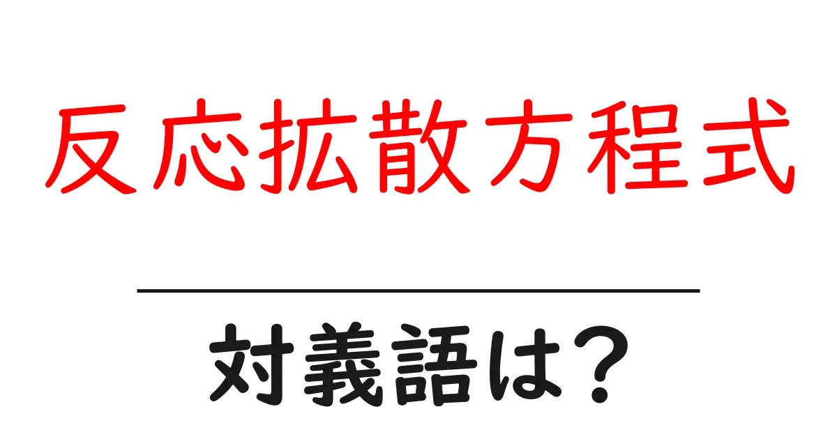 反応拡散方程式の対義語・反対語を使用例を交えて分かりやすく解説!