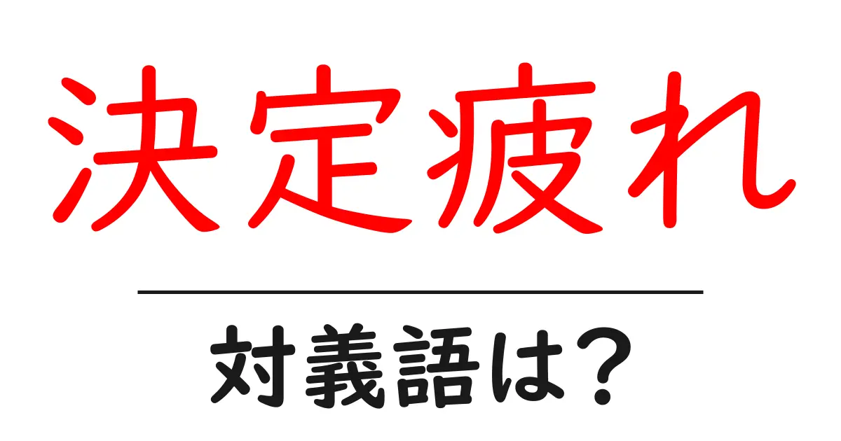 決定疲れの対義語・反対語を使用例を交えて分かりやすく解説!