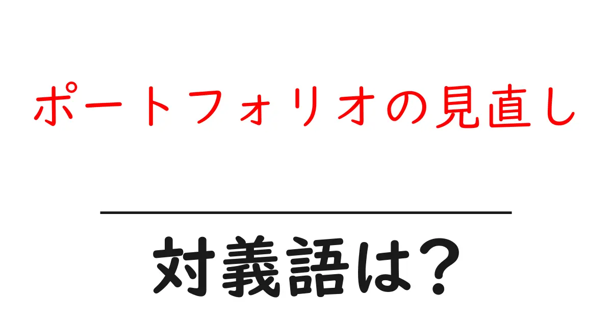 ポートフォリオの見直しの対義語・反対語を使用例を交えて分かりやすく解説!
