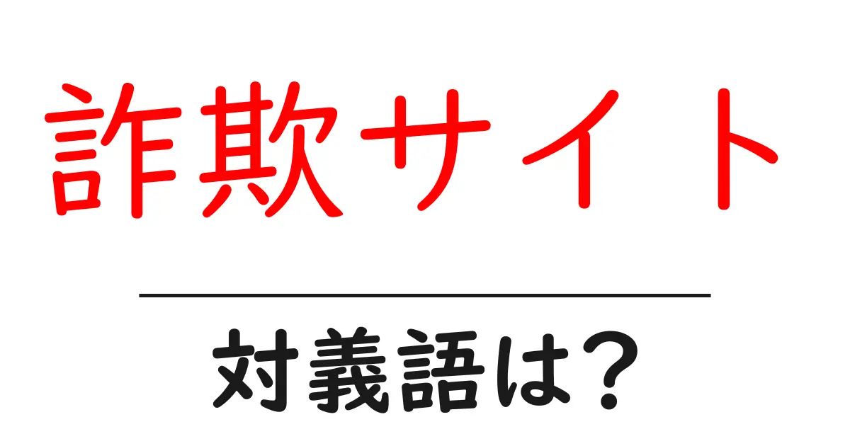 詐欺サイトの対義語・反対語を使用例を交えて分かりやすく解説!