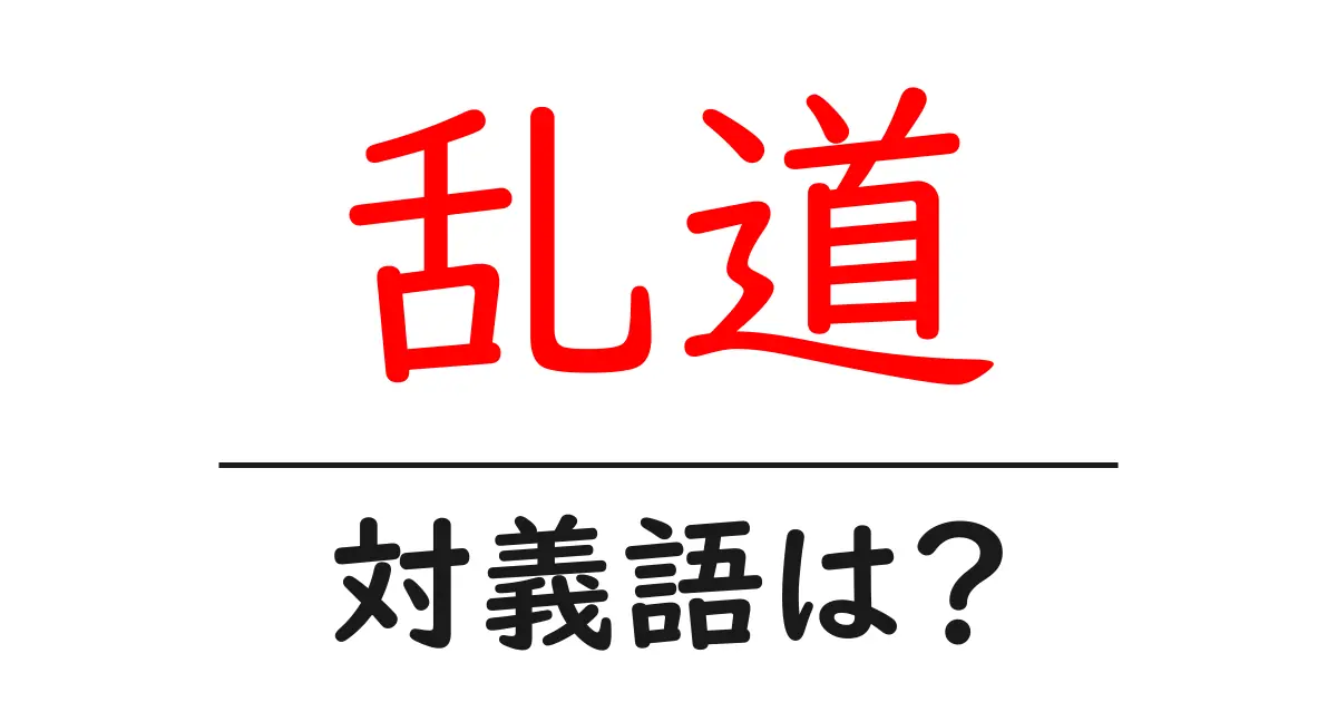 乱道の対義語・反対語を使用例を交えて分かりやすく解説!