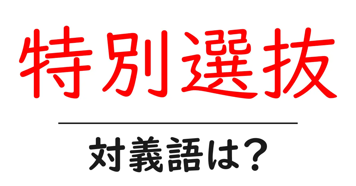 特別選抜の対義語・反対語を使用例を交えて分かりやすく解説!