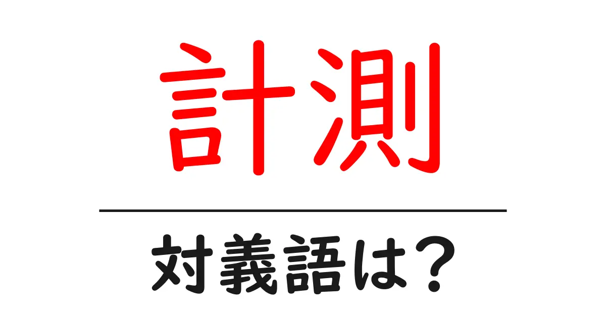計測の対義語・反対語を使用例を交えて分かりやすく解説!