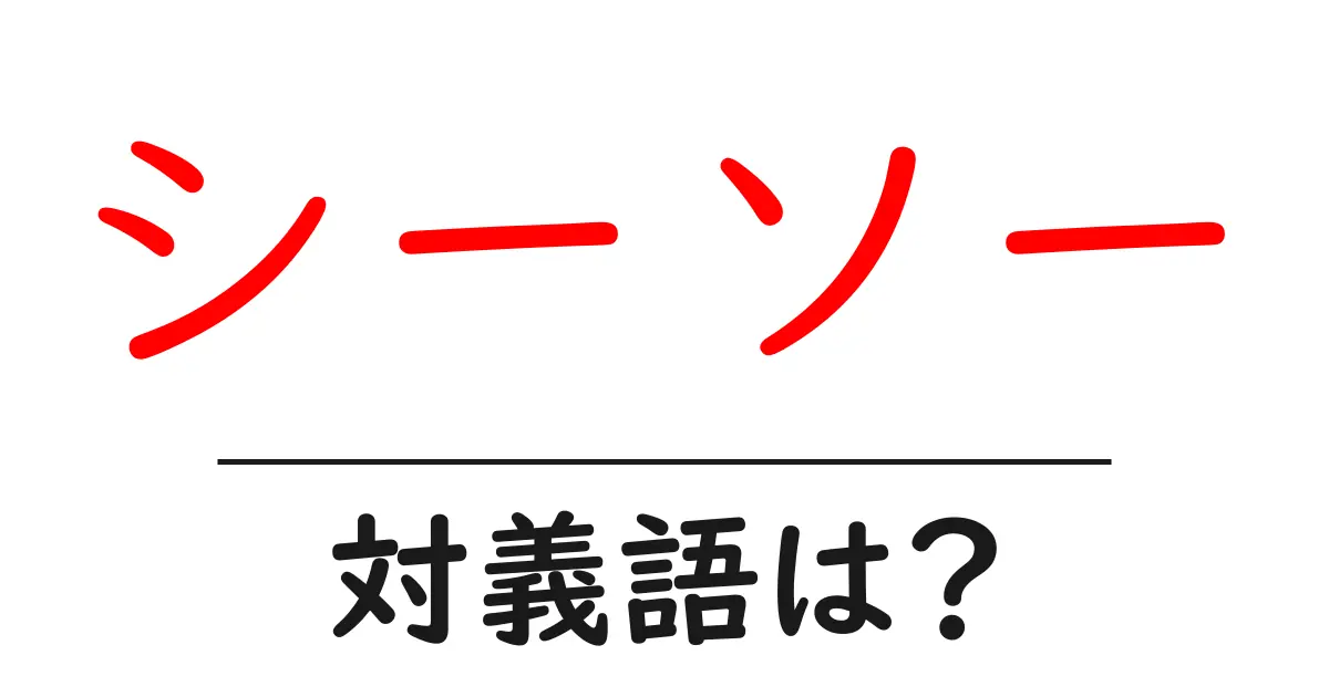 シーソーの対義語・反対語を使用例を交えて分かりやすく解説!