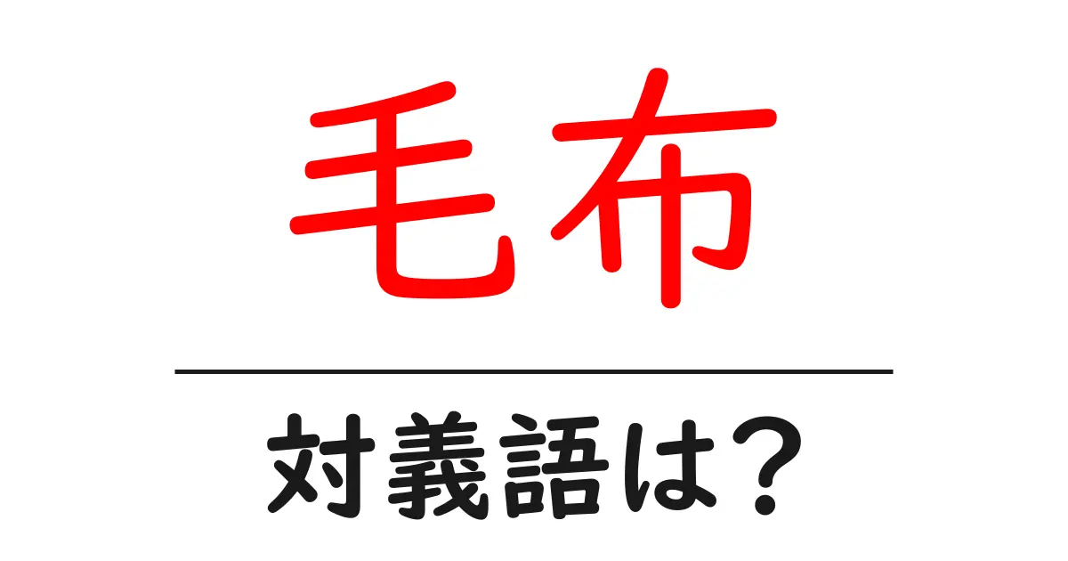 毛布の対義語・反対語を使用例を交えて分かりやすく解説！