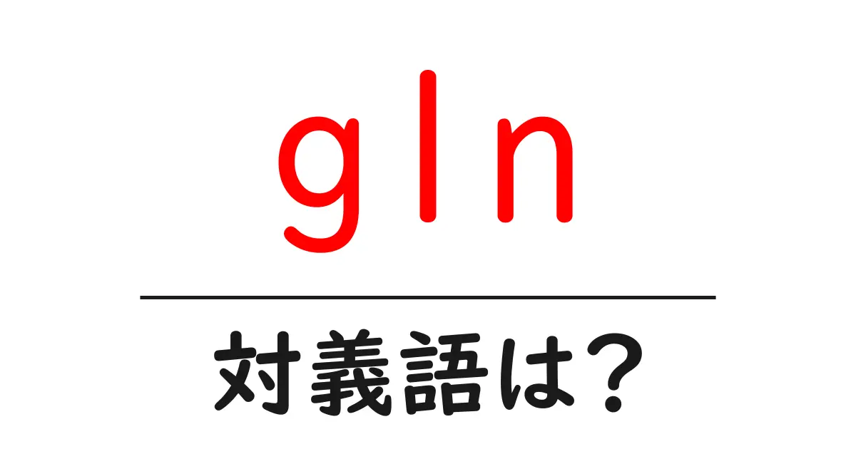 glnの対義語・反対語を使用例を交えて分かりやすく解説!
