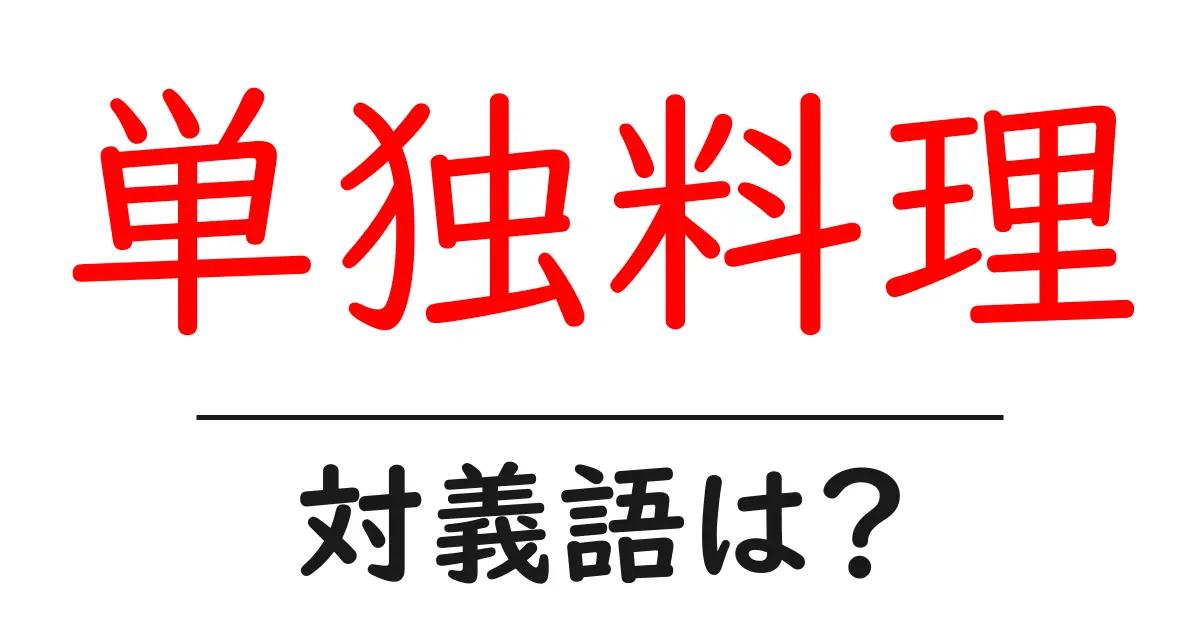 単独料理の対義語・反対語を使用例を交えて分かりやすく解説!
