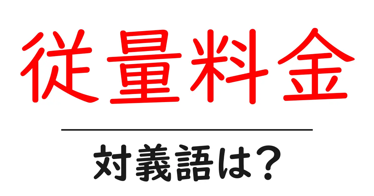 従量料金の対義語・反対語を使用例を交えて分かりやすく解説!