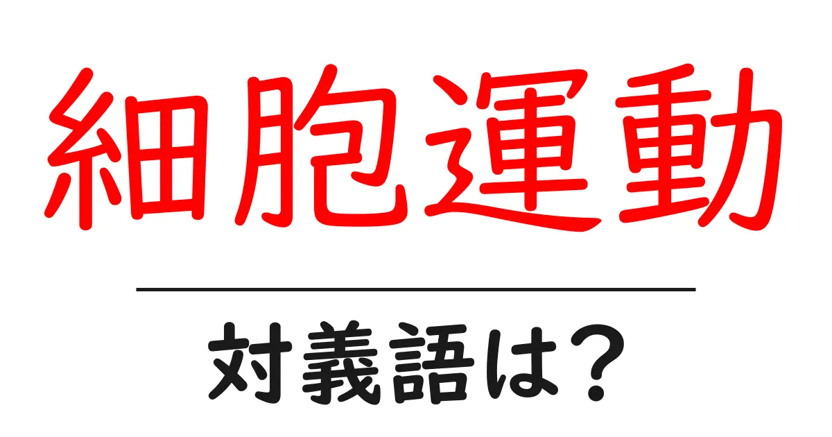 細胞運動の対義語・反対語を使用例を交えて分かりやすく解説！