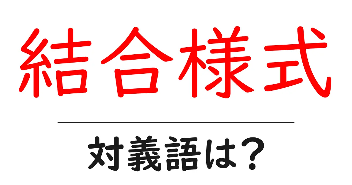 結合様式の対義語・反対語を使用例を交えて分かりやすく解説!