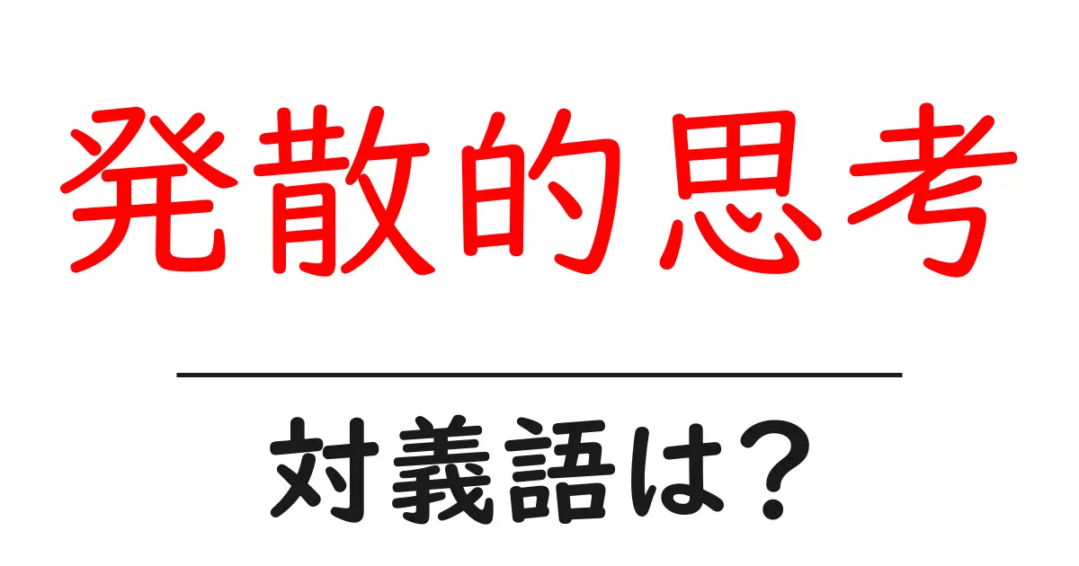 発散的思考の対義語・反対語を使用例を交えて分かりやすく解説！