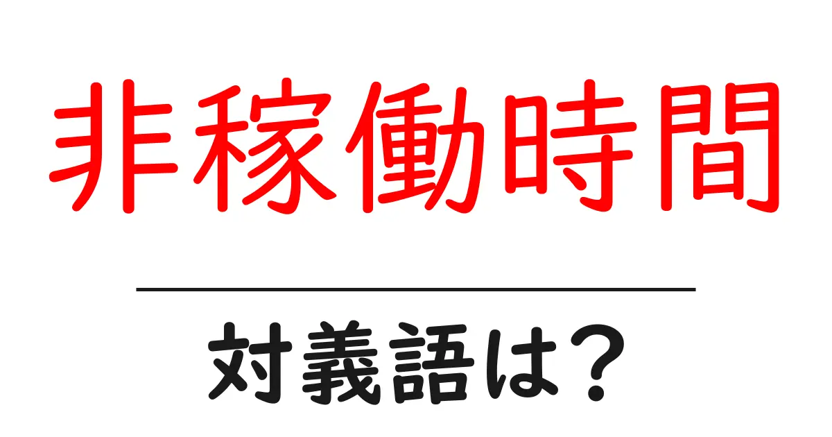 非稼働時間の対義語・反対語を使用例を交えて分かりやすく解説！