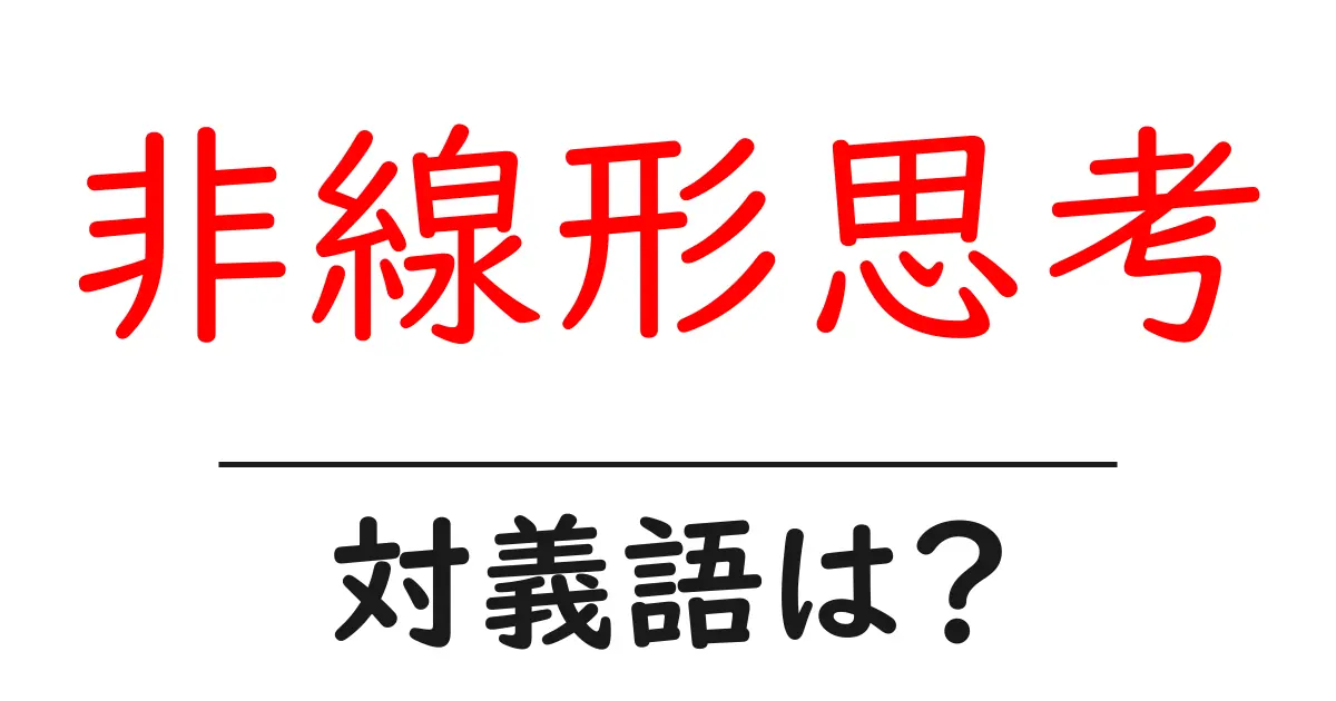 非線形思考の対義語・反対語を使用例を交えて分かりやすく解説!