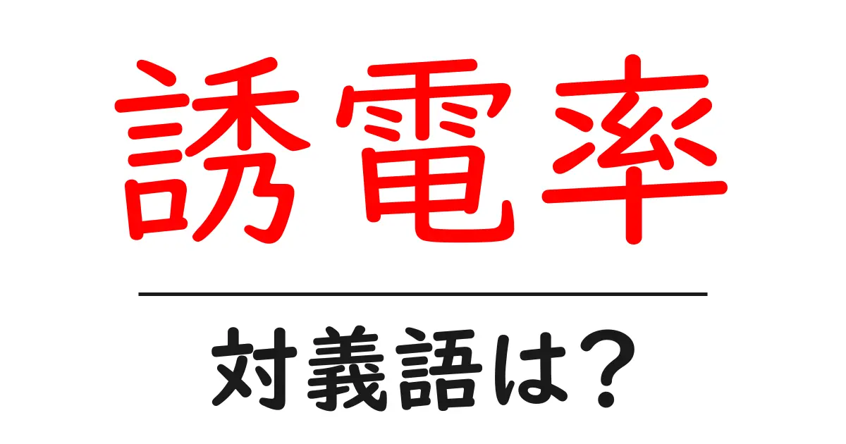 誘電率の対義語・反対語を使用例を交えて分かりやすく解説！