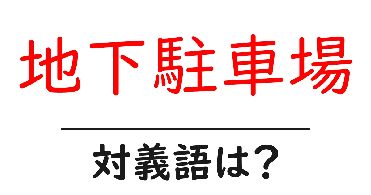 地下駐車場の対義語・反対語を使用例を交えて分かりやすく解説!