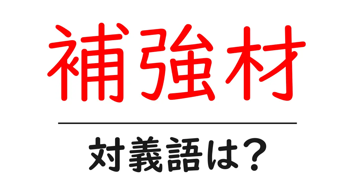 補強材の対義語・反対語を使用例を交えて分かりやすく解説！
