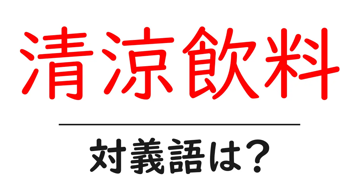 清涼飲料の対義語・反対語を使用例を交えて分かりやすく解説!