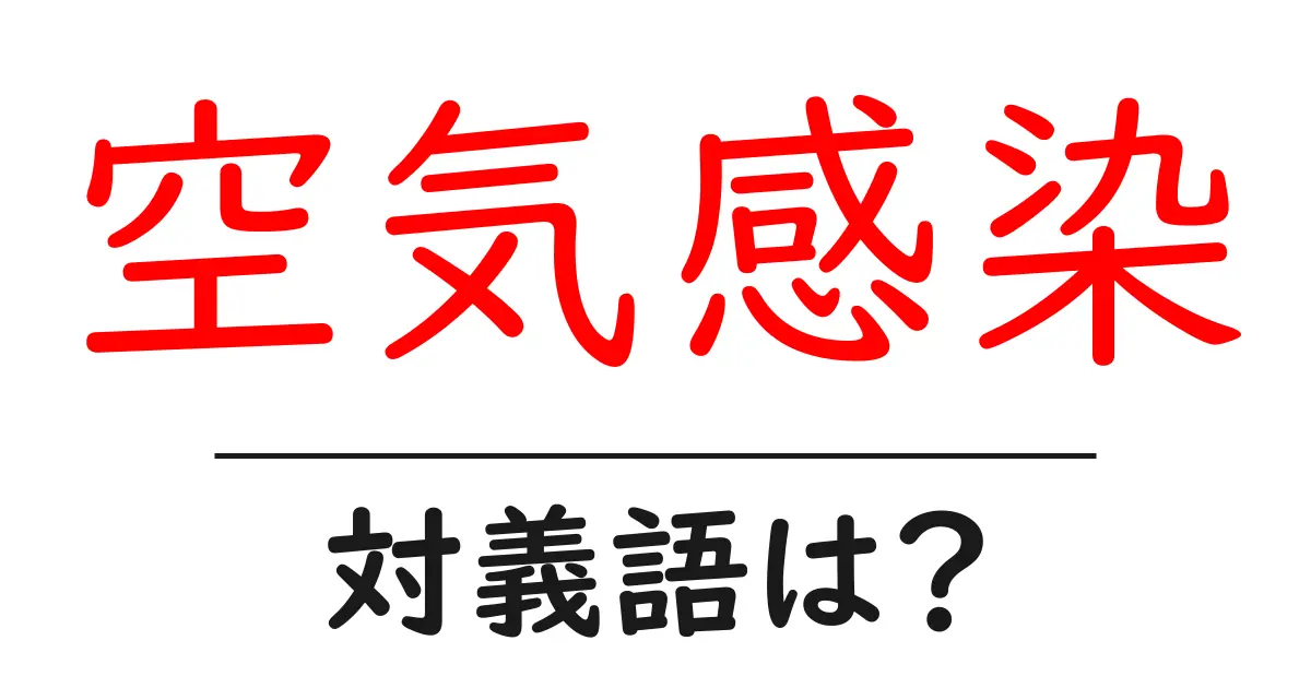 空気感染の対義語・反対語を使用例を交えて分かりやすく解説!