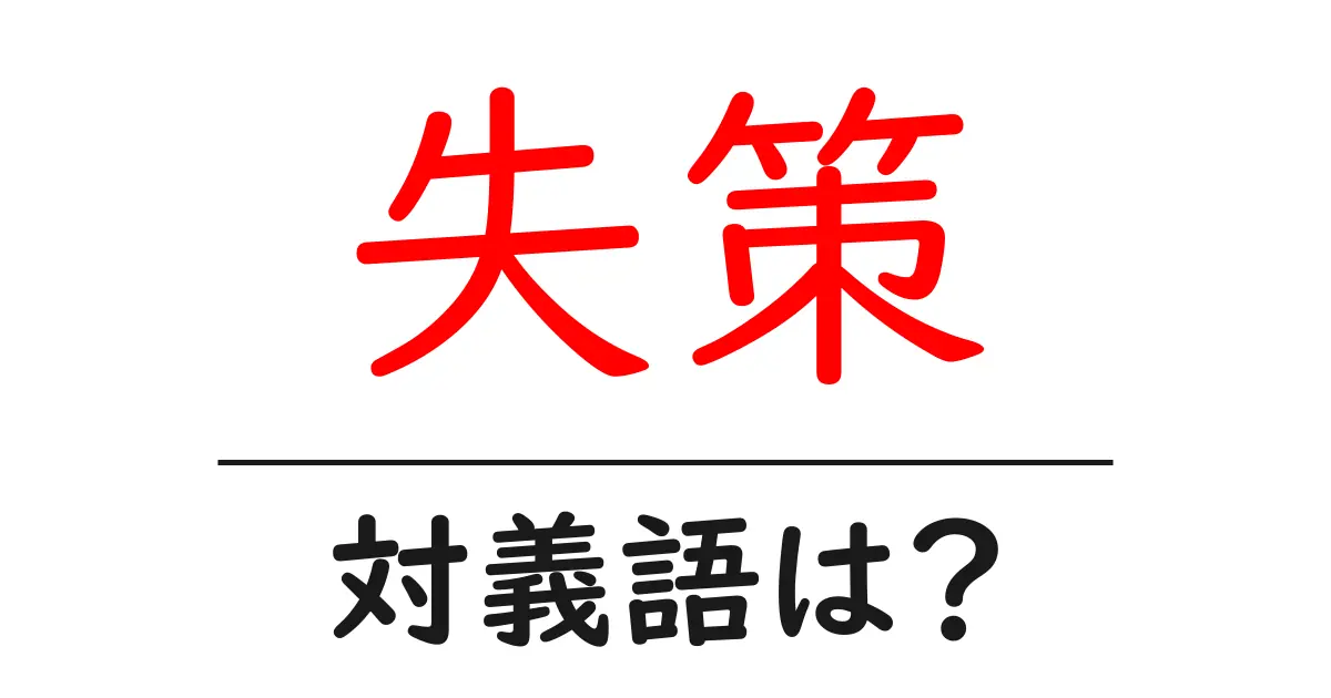 失策の対義語・反対語を使用例を交えて分かりやすく解説！