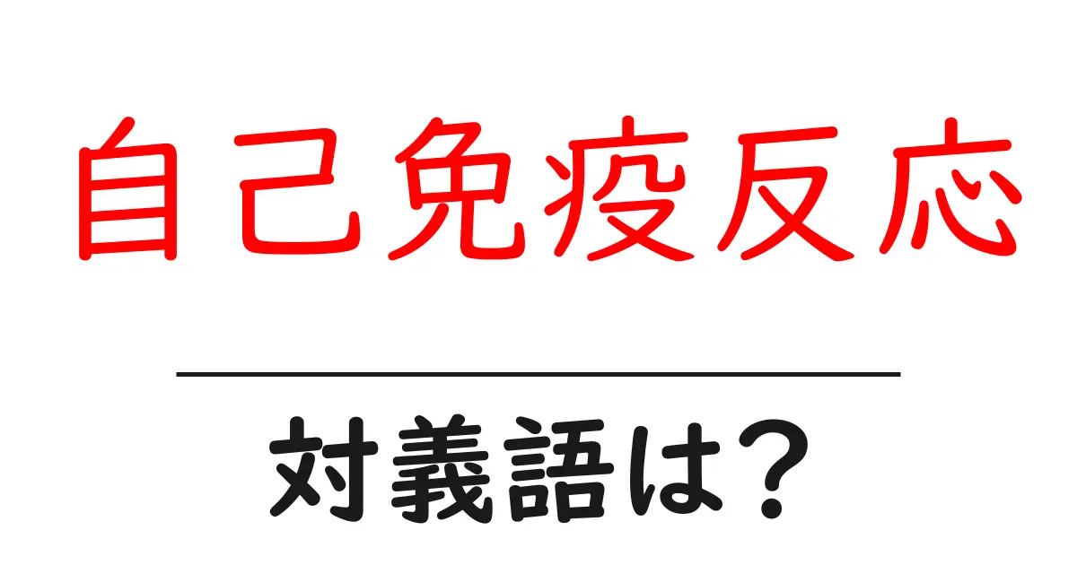 自己免疫反応の対義語・反対語を使用例を交えて分かりやすく解説!