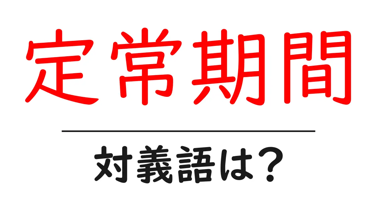 定常期間の対義語・反対語を使用例を交えて分かりやすく解説！