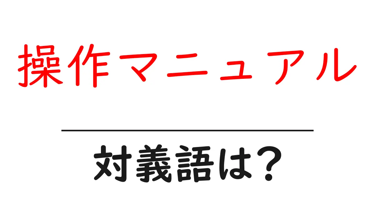 操作マニュアルの対義語・反対語を使用例を交えて分かりやすく解説!