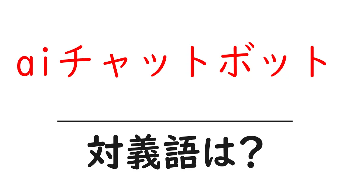 aiチャットボットの対義語・反対語を使用例を交えて分かりやすく解説!
