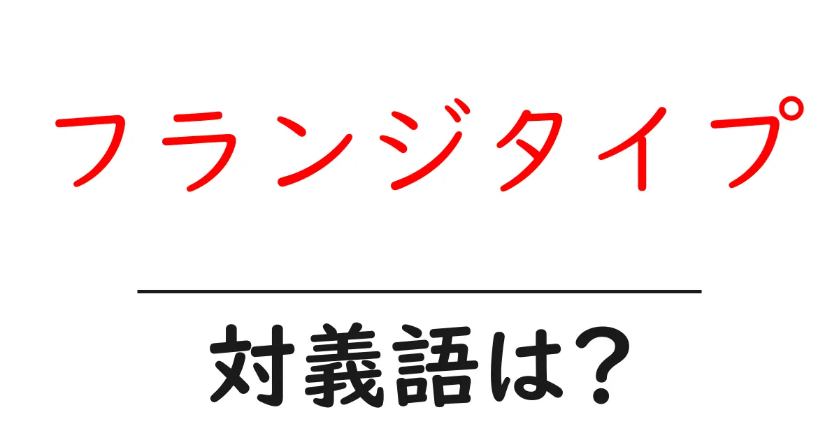 フランジタイプの対義語・反対語を使用例を交えて分かりやすく解説!