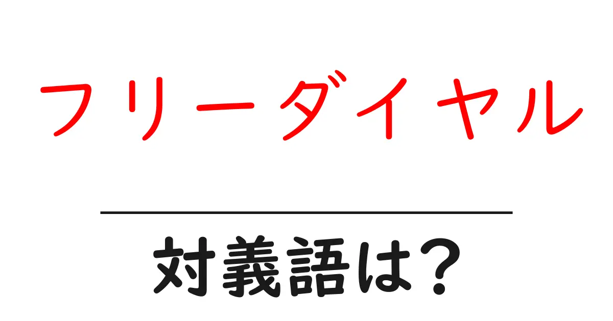 フリーダイヤルの対義語・反対語を使用例を交えて分かりやすく解説！