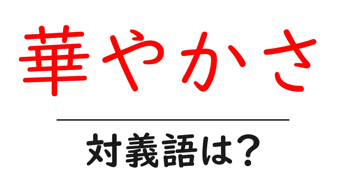 華やかさの対義語・反対語を使用例を交えて分かりやすく解説!