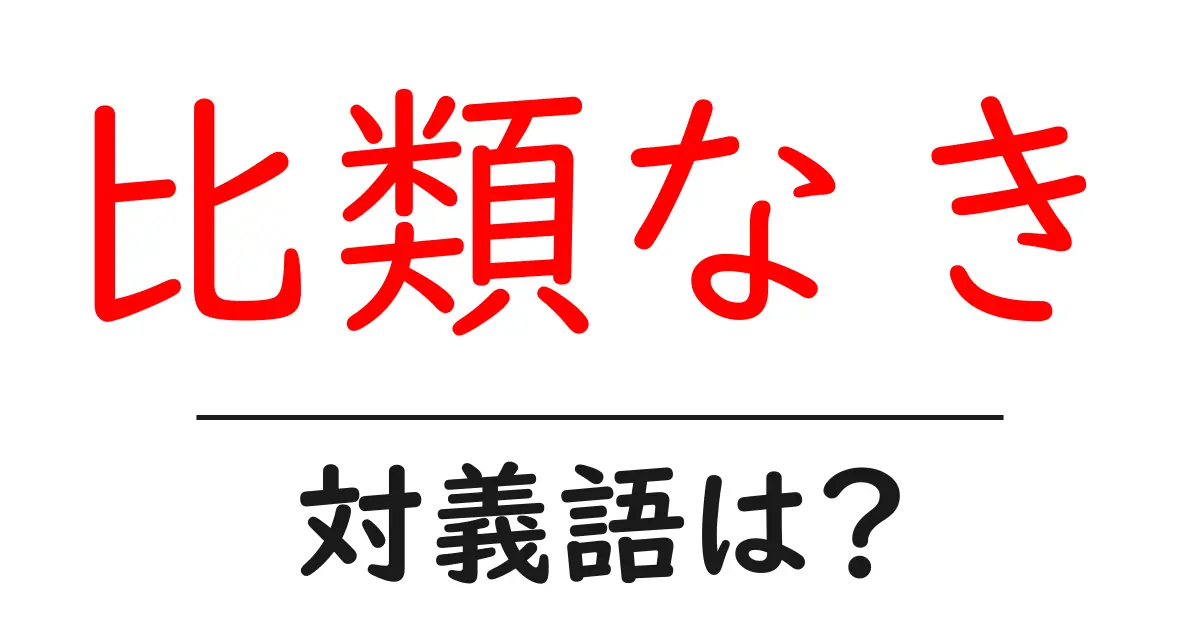 比類なきの対義語・反対語を使用例を交えて分かりやすく解説！